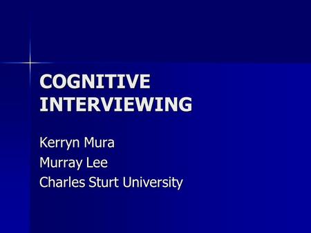 COGNITIVE INTERVIEWING Kerryn Mura Murray Lee Charles Sturt University.