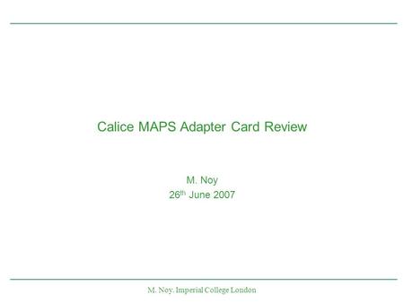 M. Noy. Imperial College London Calice MAPS Adapter Card Review M. Noy 26 th June 2007.