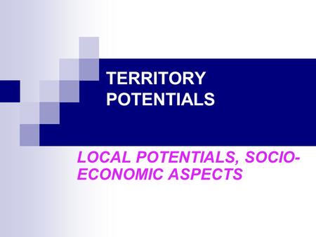 TERRITORY POTENTIALS LOCAL POTENTIALS, SOCIO- ECONOMIC ASPECTS.