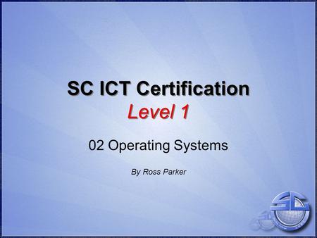 SC ICT Certification Level 1 02 Operating Systems By Ross Parker.