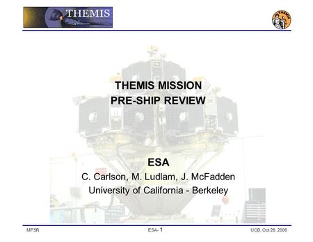 MPSRESA- 1 UCB, Oct 26, 2006 THEMIS MISSION PRE-SHIP REVIEW ESA C. Carlson, M. Ludlam, J. McFadden University of California - Berkeley.
