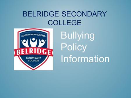 BELRIDGE SECONDARY COLLEGE Bullying Policy Information.