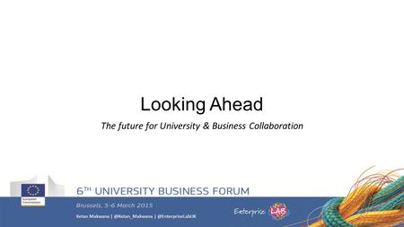 Ketan Makwana  Looking Ahead The future for University & Business Collaboration.