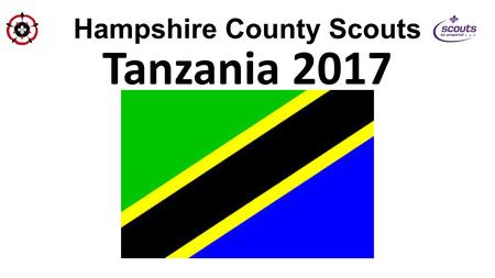 Hampshire County Scouts Tanzania 2017. Hampshire County Scouts During a visit to Tanzania in June 2013, a mad plan was thought of. Lets get loads of people.