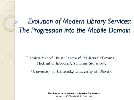 The Second International m-Libraries Conference Vancouver BC Canada, 23-24 June 2009 Evolution of Modern Library Services: The Progression into the Mobile.