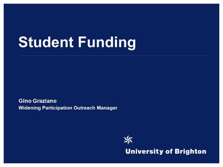 Student Funding Gino Graziano Widening Participation Outreach Manager.