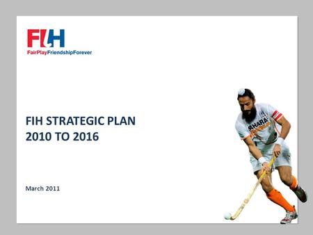 FIH STRATEGIC PLAN 2010 TO 2016 March 2011.