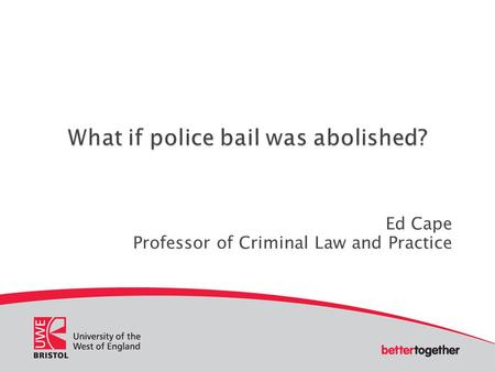 Ed Cape Professor of Criminal Law and Practice.  ‘Street’ bail should be abolished  The power to impose conditions on ‘pre- charge’ bail should be abolished.