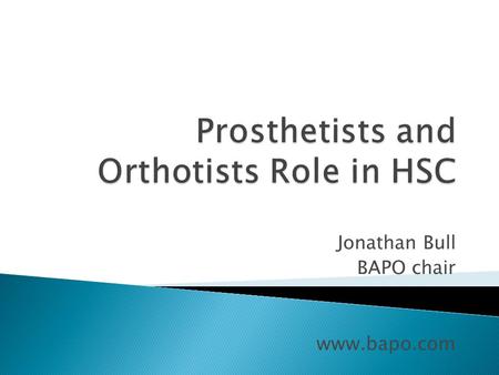Jonathan Bull BAPO chair www.bapo.com.  Autonomous registered HCPC practitioners  Gait analysis and Engineering solutions to patients with limb loss.