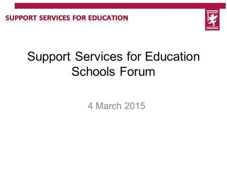 Support Services for Education Schools Forum 4 March 2015.
