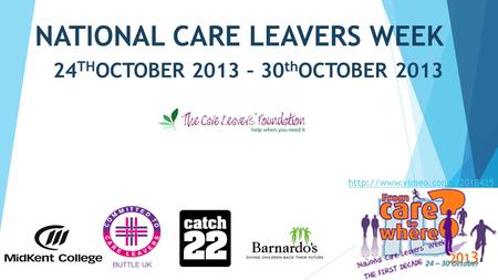 NATIONAL CARE LEAVERS WEEK 24 TH OCTOBER 2013 – 30 th OCTOBER 2013