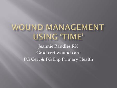 Jeannie Randles RN Grad cert wound care PG Cert & PG Dip Primary Health.