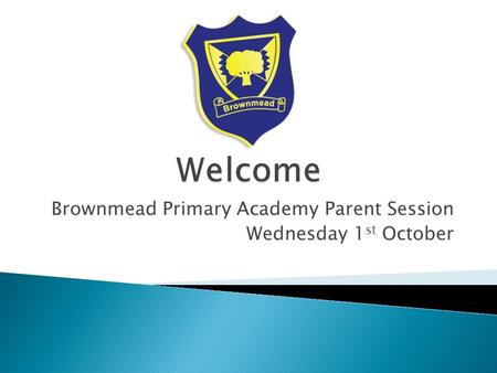 Brownmead Primary Academy Parent Session Wednesday 1 st October.