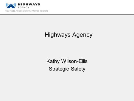 Highways Agency Kathy Wilson-Ellis Strategic Safety.