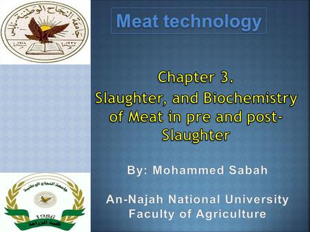 Meat technology. At the time of slaughter, animals should be  healthy and physiologically normal.  Slaughter animals should be adequately rested. 