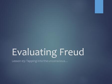 Evaluating Freud Lesson 05: Tapping into the unconscious…