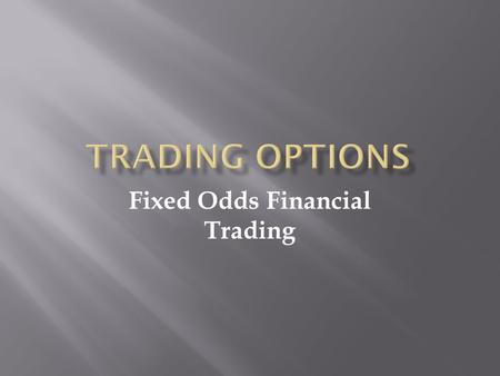 Fixed Odds Financial Trading.  Information and strategies contained in this presentation are intended as educational information only and should not.