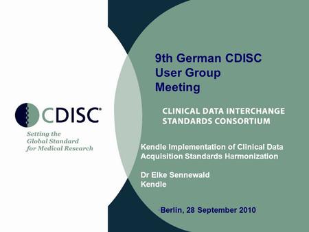 Kendle Implementation of Clinical Data Acquisition Standards Harmonization Dr Elke Sennewald Kendle 9th German CDISC User Group Meeting Berlin, 28 September.