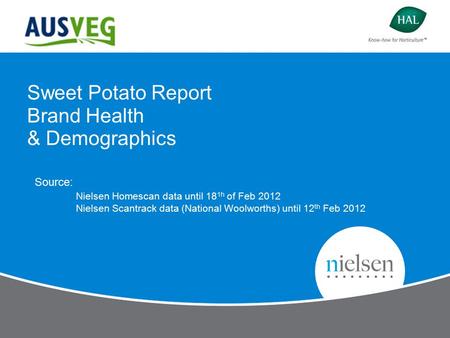 Sweet Potato Report Brand Health & Demographics Source: Nielsen Homescan data until 18 1h of Feb 2012 Nielsen Scantrack data (National Woolworths) until.