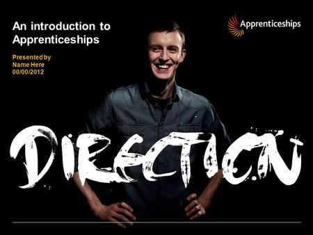 An introduction to Apprenticeships Presented by Name Here 00/00/2012.