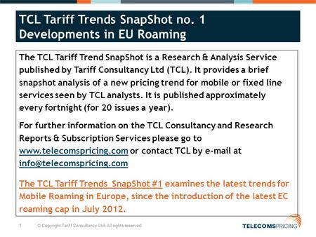 1 © Copyright Tariff Consultancy Ltd. All rights reserved TCL Tariff Trends SnapShot no. 1 Developments in EU Roaming The TCL Tariff Trend SnapShot is.