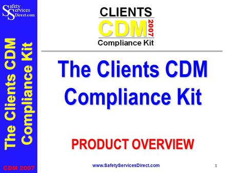 The Clients CDM Compliance Kit CDM 2007 www.SafetyServicesDirect.com 1 The Clients CDM Compliance Kit PRODUCT OVERVIEW.