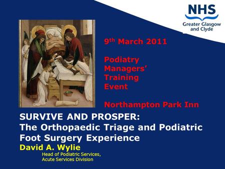 SURVIVE AND PROSPER: The Orthopaedic Triage and Podiatric Foot Surgery Experience David A. Wylie Head of Podiatric Services, Acute Services Division 9.