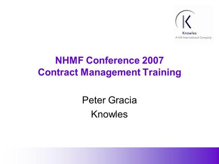1 NHMF Conference 2007 Contract Management Training Peter Gracia Knowles.