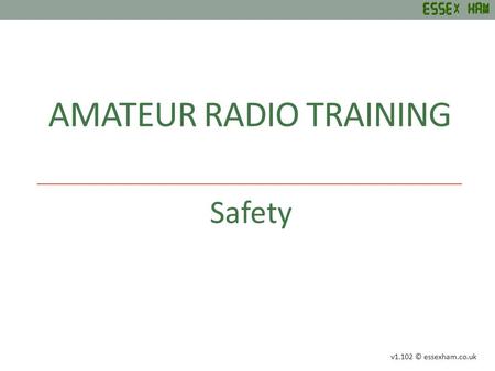 AMATEUR RADIO TRAINING Safety v1.102 © essexham.co.uk.