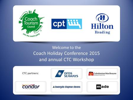 Welcome to the Coach Holiday Conference 2015 and annual CTC Workshop.