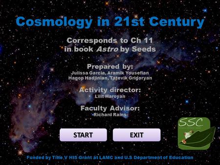 Cosmology in 21st Century START EXIT Funded by Title V HIS Grant at LAMC and U.S Department of Education Corresponds to Ch 11 in book Astro by Seeds Prepared.