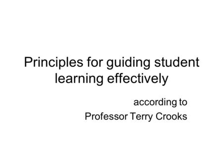 Principles for guiding student learning effectively according to Professor Terry Crooks.