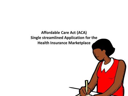 Affordable Care Act (ACA) Single streamlined Application for the Health Insurance Marketplace.