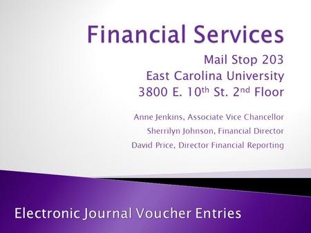 Mail Stop 203 East Carolina University 3800 E. 10 th St. 2 nd Floor Anne Jenkins, Associate Vice Chancellor Sherrilyn Johnson, Financial Director David.