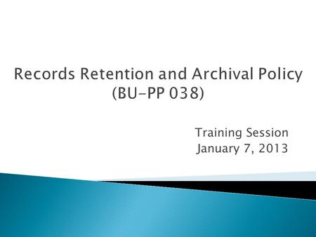 Training Session January 7, 2013.  Background on the Policy (Juan)  Policy Roll-out Process (Pattie)  Records Management Self-Assessment (Amanda and.