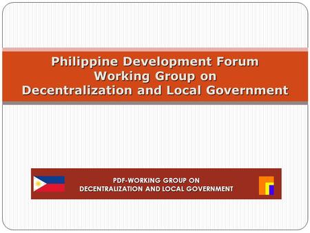 Philippine Development Forum Working Group on Decentralization and Local Government PDF-WORKING GROUP ON DECENTRALIZATION AND LOCAL GOVERNMENT.