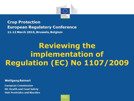 Health and Consumers Health and Consumers Reviewing the implementation of Regulation (EC) No 1107/2009 Crop Protection European Regulatory Conference 11-12.
