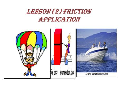 Lesson (2) Friction Application. Life Application 1-Rockets, aircrafts and trains are designed in streamline shapes to decrease air resistance.