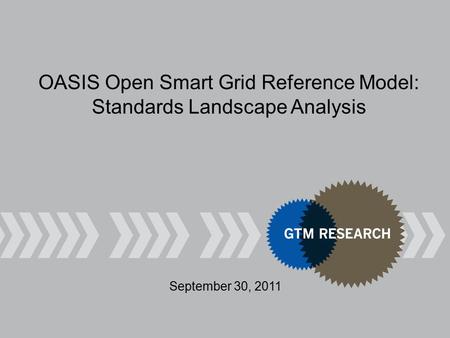 September 30, 2011 OASIS Open Smart Grid Reference Model: Standards Landscape Analysis.