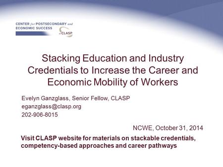 Stacking Education and Industry Credentials to Increase the Career and Economic Mobility of Workers Evelyn Ganzglass, Senior Fellow, CLASP