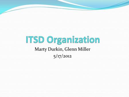 Marty Durkin, Glenn Miller 5/17/2012. Goal of ITSD Provide outstanding customer service and IT tools to the user community to enable the Institute to.