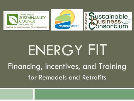 ENERGY FIT Financing, Incentives, and Training for Remodels and Retrofits.