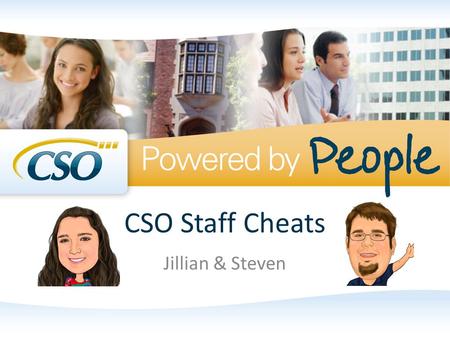 CSO Staff Cheats Jillian & Steven. Session Starters Please silence your cell phones When asking questions please clearly state your name and where you.