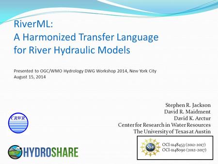 RiverML: A Harmonized Transfer Language for River Hydraulic Models OCI-1148453 (2012-2017) OCI-1148090 (2012-2017) Stephen R. Jackson David R. Maidment.