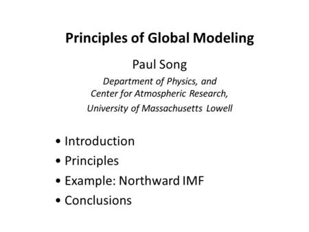 Principles of Global Modeling Paul Song Department of Physics, and Center for Atmospheric Research, University of Massachusetts Lowell Introduction Principles.