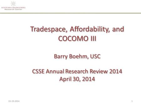 Tradespace, Affordability, and COCOMO III Barry Boehm, USC CSSE Annual Research Review 2014 April 30, 2014 03-19-20141.