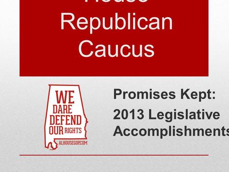 The Alabama House Republican Caucus Promises Kept: 2013 Legislative Accomplishments.