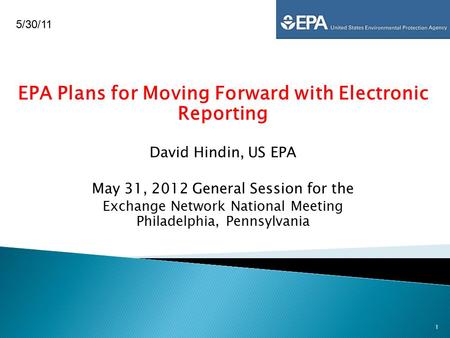 EPA Plans for Moving Forward with Electronic Reporting David Hindin, US EPA May 31, 2012 General Session for the Exchange Network National Meeting Philadelphia,