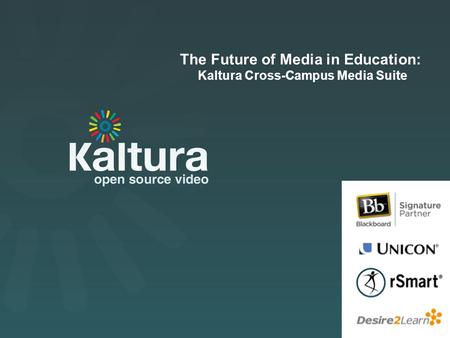 Kaltura Presentation The Future of Media in Education: Kaltura Cross-Campus Media Suite.