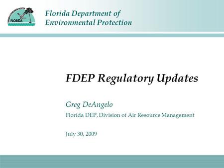 Florida Department of Environmental Protection FDEP Regulatory Updates Greg DeAngelo Florida DEP, Division of Air Resource Management July 30, 2009.